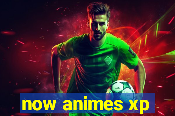 now animes xp